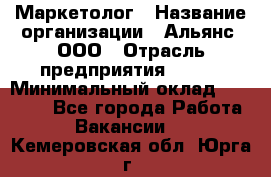 Маркетолог › Название организации ­ Альянс, ООО › Отрасль предприятия ­ BTL › Минимальный оклад ­ 25 000 - Все города Работа » Вакансии   . Кемеровская обл.,Юрга г.